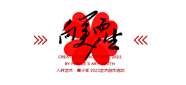 向美而生|人民藝術(shù)·青少年2023藝術(shù)創(chuàng)作活動正式啟動